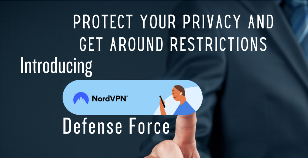 Protect Your Privacy and Get Around Restrictions: Introducing NordVPN’s Defense Force