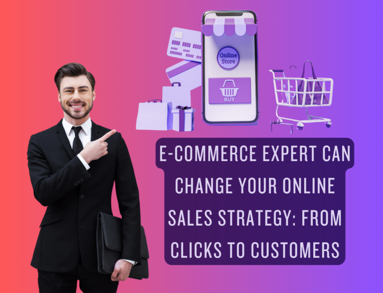 How an E-Commerce Expert Can Change Your Online Sales Strategy: From Clicks to Customers